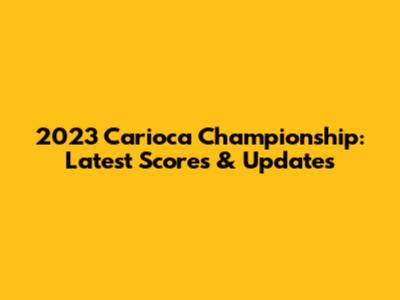 2023 Carioca Championship: Latest Scores & Updates