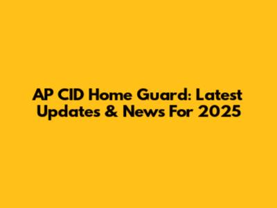 AP CID Home Guard: Latest Updates & News For 2025