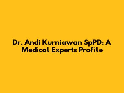 Dr. Andi Kurniawan SpPD: A Medical Expert's Profile