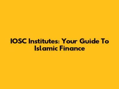 IOSC Institutes: Your Guide To Islamic Finance