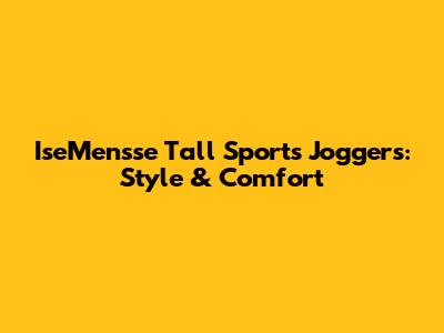 IseMensse Tall Sports Joggers: Style & Comfort