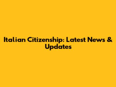 Italian Citizenship: Latest News & Updates