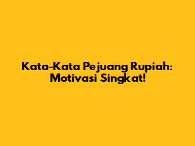 Kata-Kata Pejuang Rupiah: Motivasi Singkat!